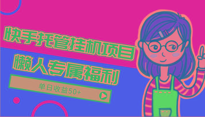 快手托管挂机项目-绿色正规懒人专属福利，单日收益50+-雲鼎文化传媒
