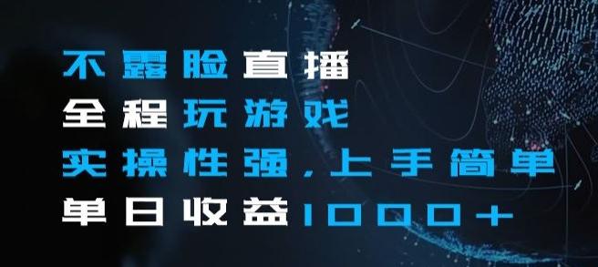 不露脸直播全程玩游戏，实操性强，上手简单，单日收益1000+【揭秘】-雲鼎文化传媒