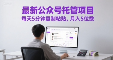最新公众号托管项目，每天5分钟复制粘贴，月入5位数【揭秘】-雲鼎文化传媒