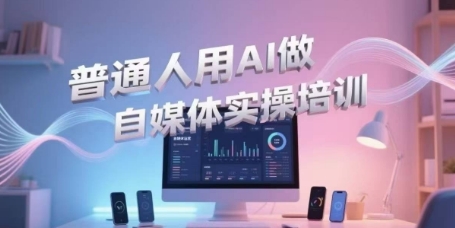 普通人用AI做自媒体实操培训，普通人一个人用ai做自媒体，视频制作、短视频引流、直播带货，轻松入门-雲鼎文化传媒