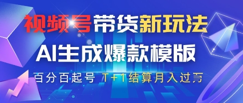 视频号带货新玩法，AI生成，百分百原创爆款模版，百分百起号，高佣商品T+1结算月入过W【揭秘】-雲鼎文化传媒