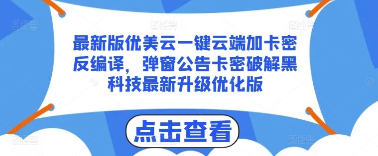 最新版优美云一键云端加卡密反编译，弹窗公告卡密破解黑科技最新升级优化版【揭秘】-雲鼎文化传媒