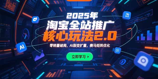 2025年淘宝全站推广核心玩法2.0：零销量破局，AI裂变扩量，赛马矩阵优化-雲鼎文化传媒
