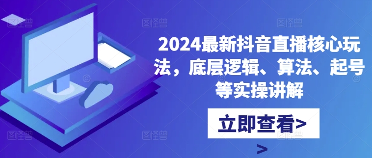 2024最新抖音直播核心玩法，底层逻辑、算法、起号等实操讲解-雲鼎文化传媒