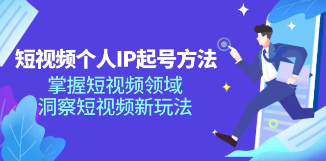 短视频个人IP起号方法，掌握 短视频领域，洞察 短视频新玩法(68节完整-雲鼎文化传媒