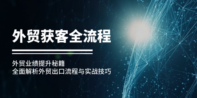 外贸获客全流程：外贸业绩提升秘籍：全面解析外贸出口流程与实战技巧-雲鼎文化传媒