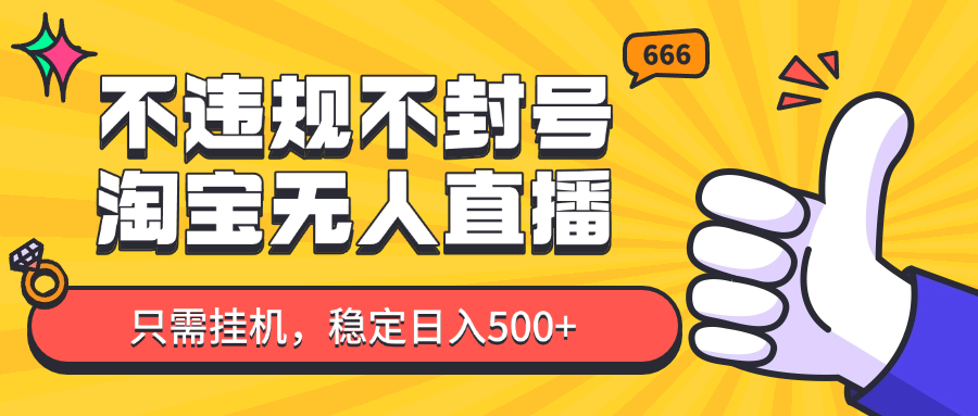 淘宝无人直播最新玩法，不违规不封号，只需挂机，稳定日入500+，新手也能当天开单！-雲鼎文化传媒
