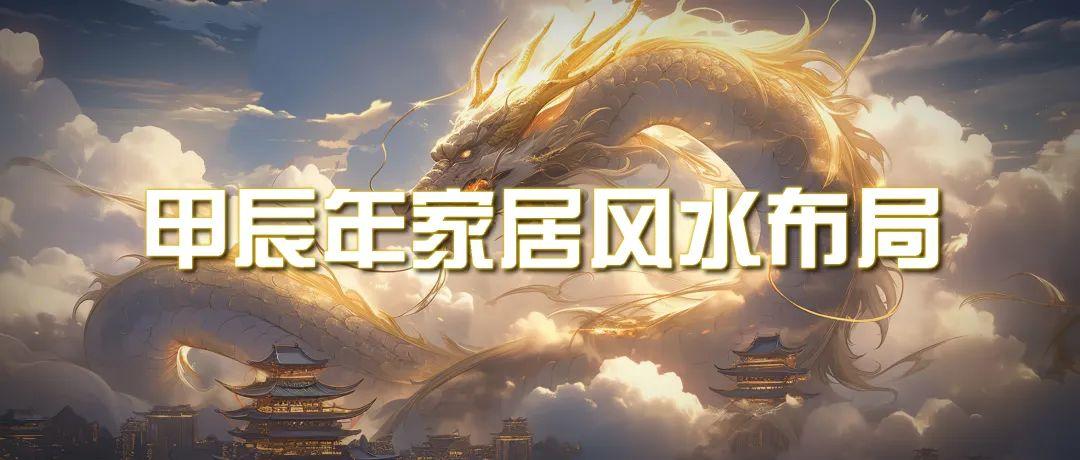 (9388期)某公众号付费文章《甲辰年 厚礼-手把手教你布置 今年的家居风水》-雲鼎文化传媒