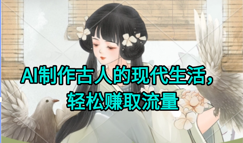 AI制作古人现代生活视频，搞笑好玩，轻松赚流量-雲鼎文化传媒
