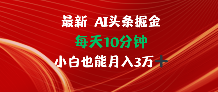 AI头条掘金每天10分钟小白也能月入3万-雲鼎文化传媒