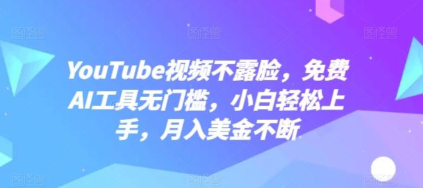 YouTube视频不露脸，免费AI工具无门槛，小白轻松上手，月入美金不断【揭秘】-雲鼎文化传媒