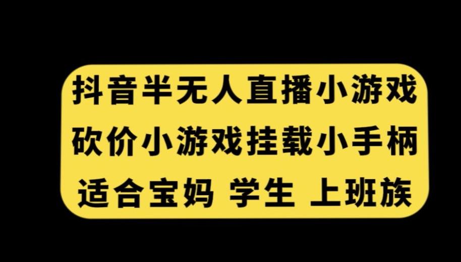 抖音半无人直播砍价小游戏，挂载游戏小手柄，适合宝妈学生上班族【揭秘】-雲鼎文化传媒