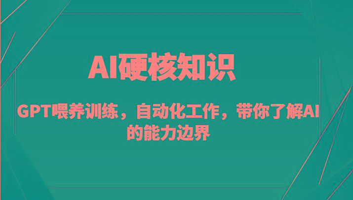 AI硬核知识-GPT喂养训练，自动化工作，带你了解AI的能力边界(10节课)-雲鼎文化传媒
