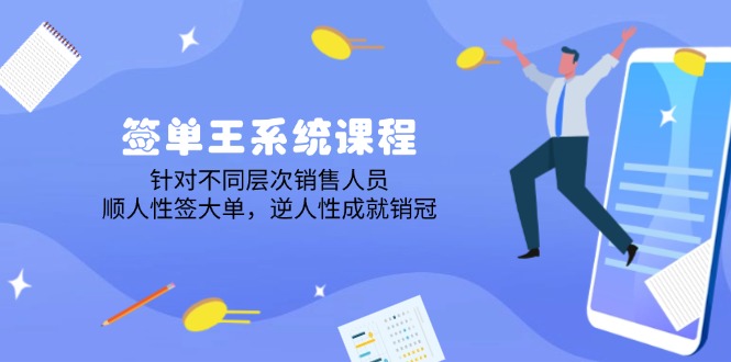 签单王系统课程，针对不同层次销售人员，顺人性签大单，逆人性成就销冠-雲鼎文化传媒