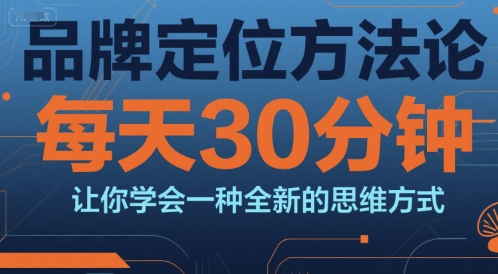 品牌定位方法论，每天30钟分让你学会一种全新的思维方式-雲鼎文化传媒