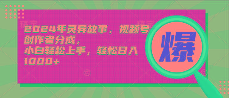 (9833期)2024年灵异故事，视频号创作者分成，小白轻松上手，轻松日入1000+-雲鼎文化传媒