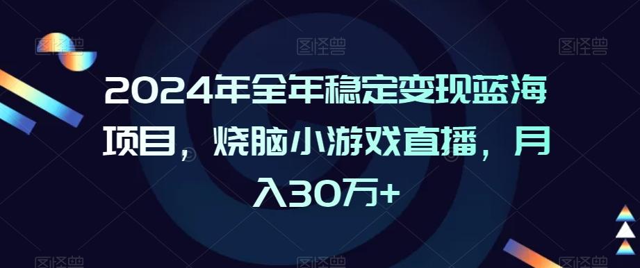 2024年全年稳定变现蓝海项目，烧脑小游戏直播，月入30万+【揭秘】-雲鼎文化传媒
