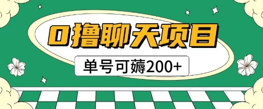 首发0撸聊天项目拆解无需实名认证单号可薅2张+-雲鼎文化传媒