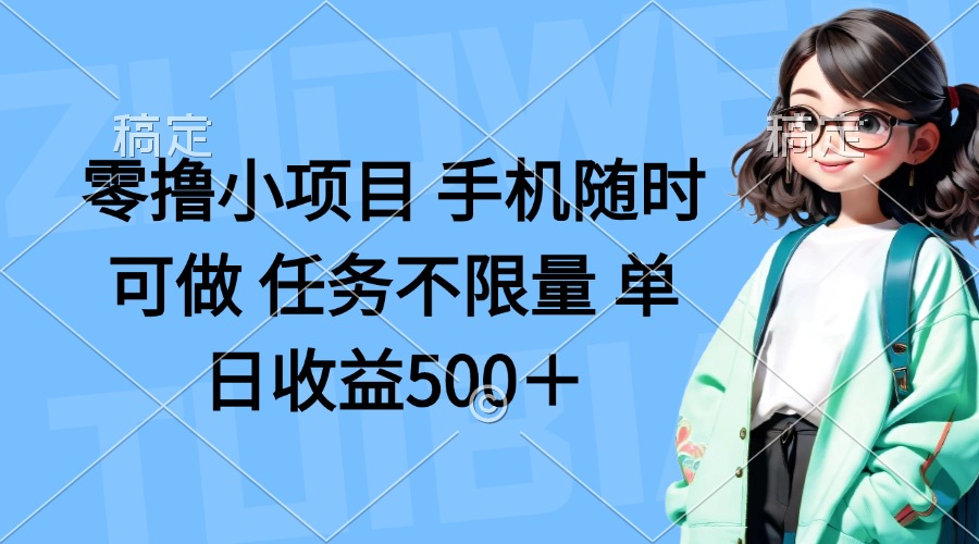 零撸小项目 手机随时可做 任务不限量 单日收益500＋-雲鼎文化传媒