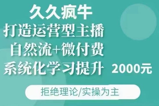 久久疯牛·自然流+微付费(12月23更新)打造运营型主播，包11月+12月-雲鼎文化传媒