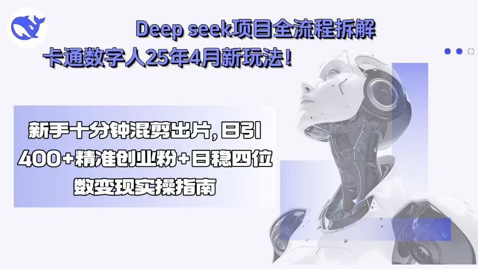 Deep seek项目全流程拆解+卡通数字人25年4月新玩法！新手十分钟混剪出…-雲鼎文化传媒
