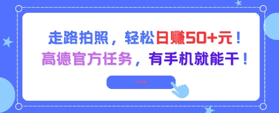 走路拍照，轻松日入50+!高德官方任务，有手机就能干-雲鼎文化传媒
