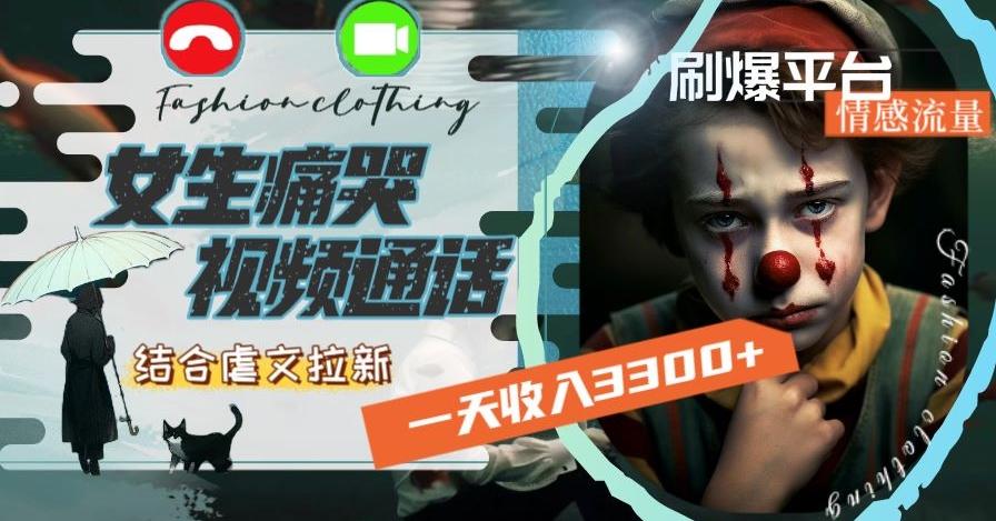 一天收入3300+，用女生痛哭视频通话结合虐文拉新，刷爆平台情感流量【揭秘】-雲鼎文化传媒