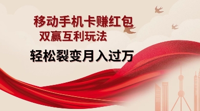 移动手机卡挣红包，双赢互利玩法，轻松裂变月入过W【仅揭秘】-雲鼎文化传媒