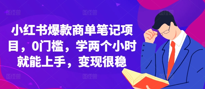 小红书爆款商单笔记项目，0门槛，学两个小时就能上手，变现很稳-雲鼎文化传媒