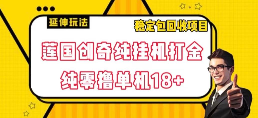 莲国创奇纯挂机打金，纯零撸单机18+，稳定包回收项目【揭秘】-雲鼎文化传媒