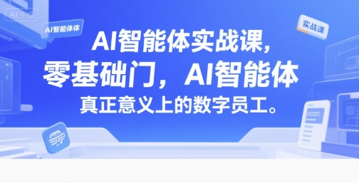 AI智能体实战课，零基础入门，AI智能体真正意义上的数字员工-雲鼎文化传媒
