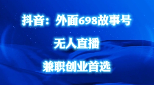 外面698的抖音民间故事号无人直播，全民都可操作，不需要直人出镜【揭秘】-雲鼎文化传媒