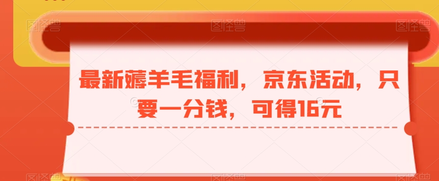 最新薅羊毛福利，京东活动，只要一分钱，可得16元-雲鼎文化传媒