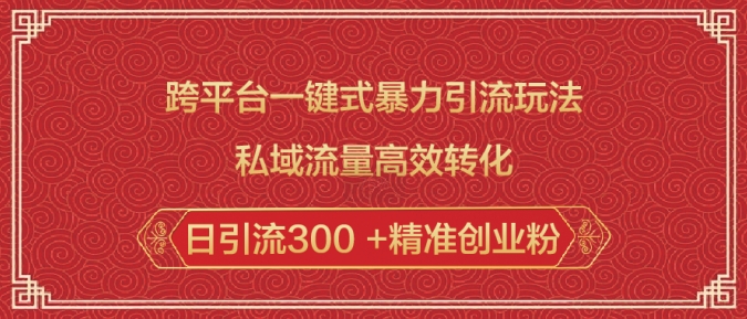 跨平台一键式暴力引流玩法，私域流量高效转化日引流300 +精准创业粉-雲鼎文化传媒
