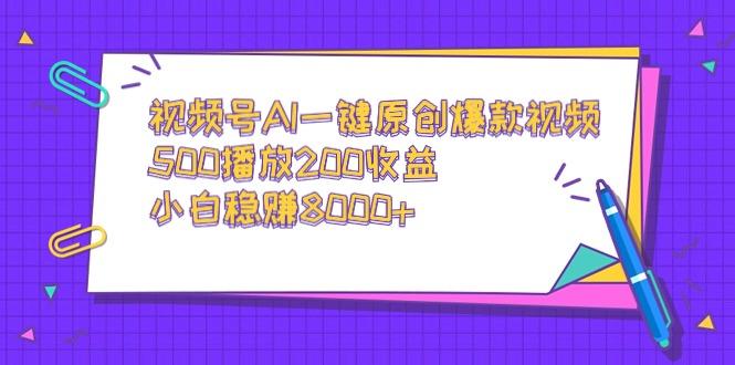 视频号AI一键原创爆款视频，500播放200收益，小白稳赚8000+-雲鼎文化传媒