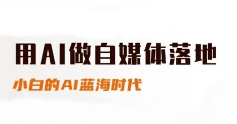 用AI做自媒体落地，适合新手快速入门与进阶，小白的AI蓝海时代-雲鼎文化传媒