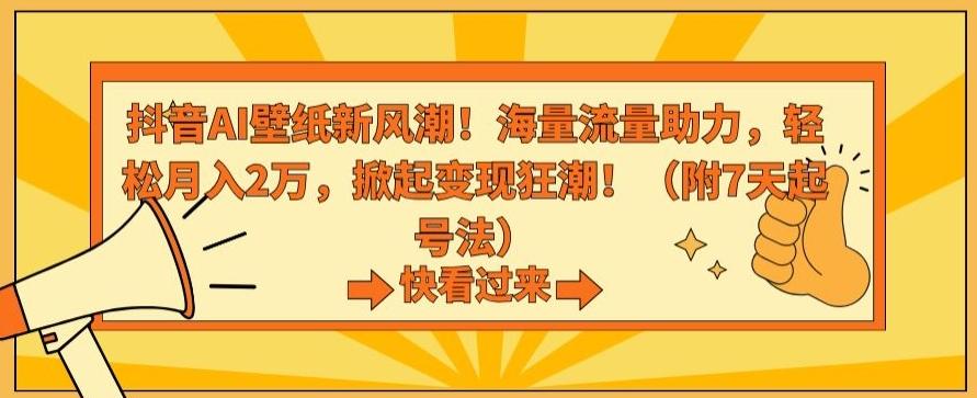 抖音AI壁纸新风潮！海量流量助力，轻松月入2万，掀起变现狂潮【揭秘】-雲鼎文化传媒