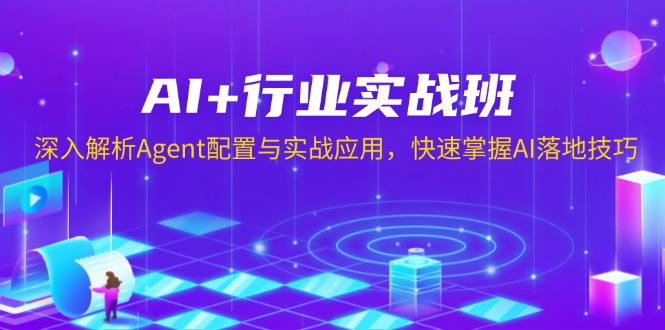 AI+行业实战班，深入解析Agent配置与实战应用，快速掌握AI落地技巧-雲鼎文化传媒