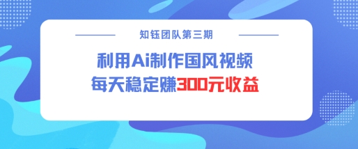视频号ai国风视频创作者分成计划每天稳定300元收益-雲鼎文化传媒
