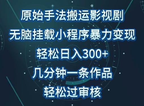 原始手法影视搬运，无脑搬运影视剧，单日收入300+，操作简单，几分钟生成一条视频，轻松过审核【揭秘】-雲鼎文化传媒