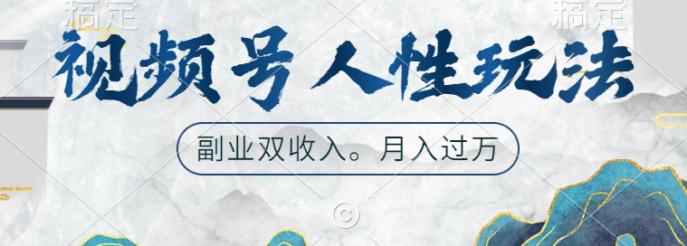 视频号人性玩法，让你起号，广告双份收入，副业好选择【揭秘】-雲鼎文化传媒