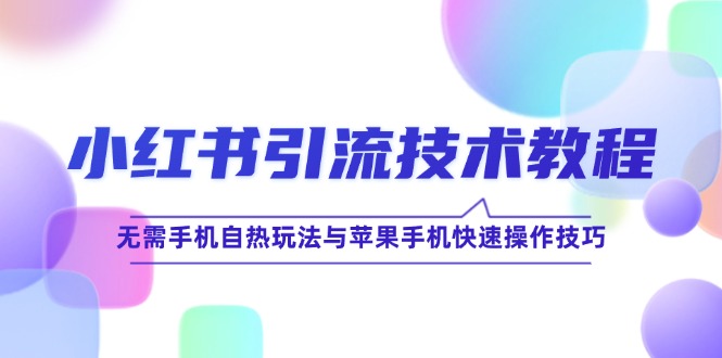 小红书引流技术教程：无需手机自热玩法与苹果手机快速操作技巧-雲鼎文化传媒