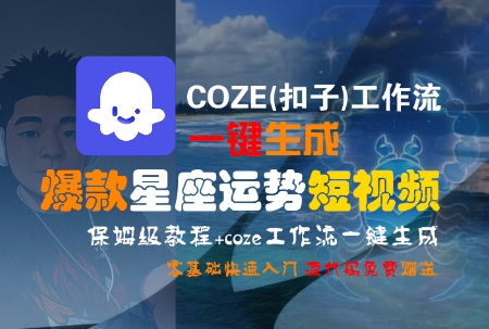 COZE(扣子)工作流一键生成爆款星座运势短视频，保姆级教程，零基础快速入门-雲鼎文化传媒