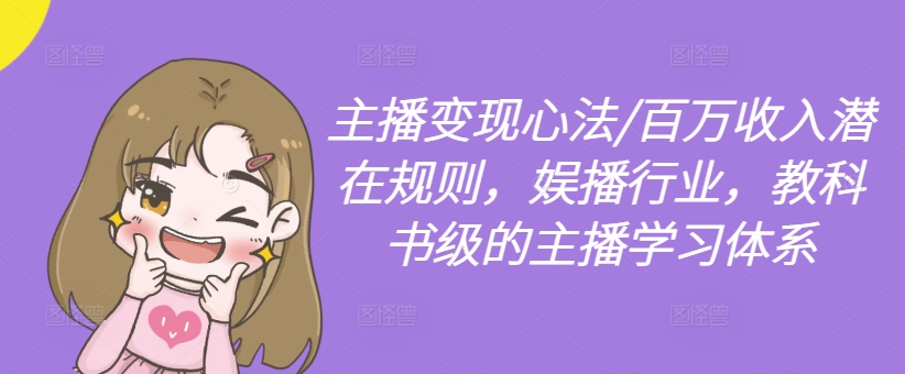 主播变现心法/百万收入潜在规则，娱播行业，教科书级的主播学习体系-雲鼎文化传媒