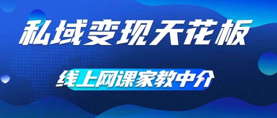 私域变现天花板，网课家教中介，只做渠道和流量，让大学生给你打工，0成本实现月入五位数【揭秘】-雲鼎文化传媒