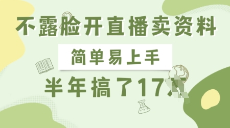 不露脸开直播卖资料，简单易上手，半年搞了17个W，长期正规项目-雲鼎文化传媒