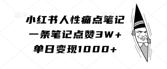 小红书人性痛点笔记，一条笔记点赞3W+，单日变现1k-雲鼎文化传媒