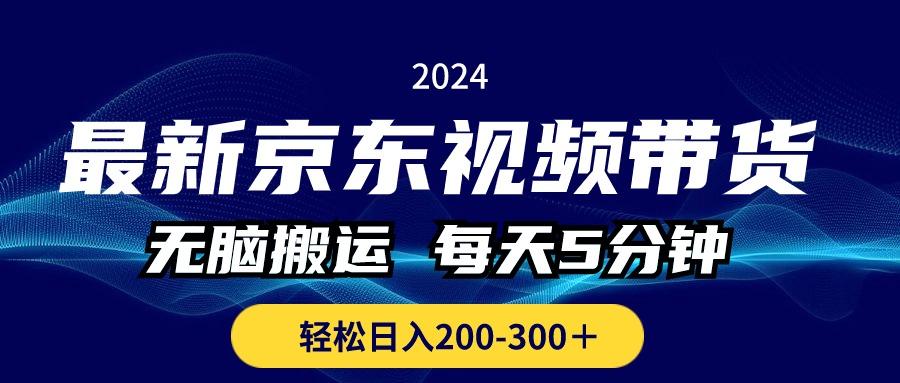 最新京东视频带货，无脑搬运，每天5分钟 ， 轻松日入200-300＋-雲鼎文化传媒