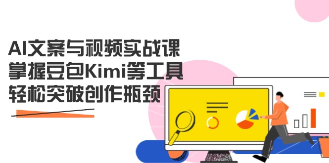 AI文案与视频实战课，掌握豆包Kimi等工具，轻松突破创作瓶颈-雲鼎文化传媒