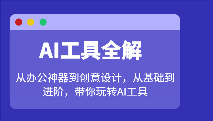 AI工具全解：从办公神器到创意设计，从基础到进阶，带你玩转AI工具-雲鼎文化传媒